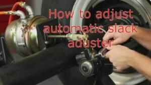 How Do You Adjust Automatic Slack Adjusters • The Truck How