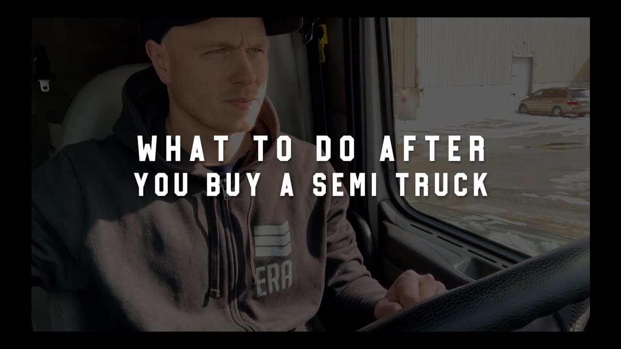What to Do After Buying a Semi-Truck